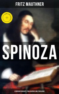 SPINOZA  - Lebensgeschichte, Philosophie und Theologie