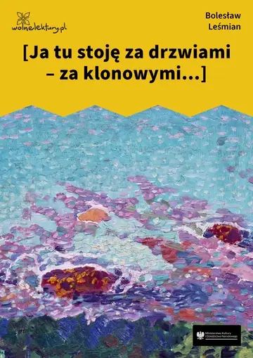 [Ja tu stoję za drzwiami – za klonowymi...]