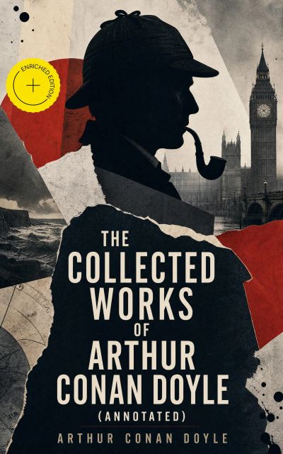 The Collected Works of Arthur Conan Doyle (Annotated)