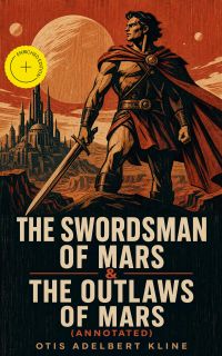 THE SWORDSMAN OF MARS & THE OUTLAWS OF MARS (Annotated)