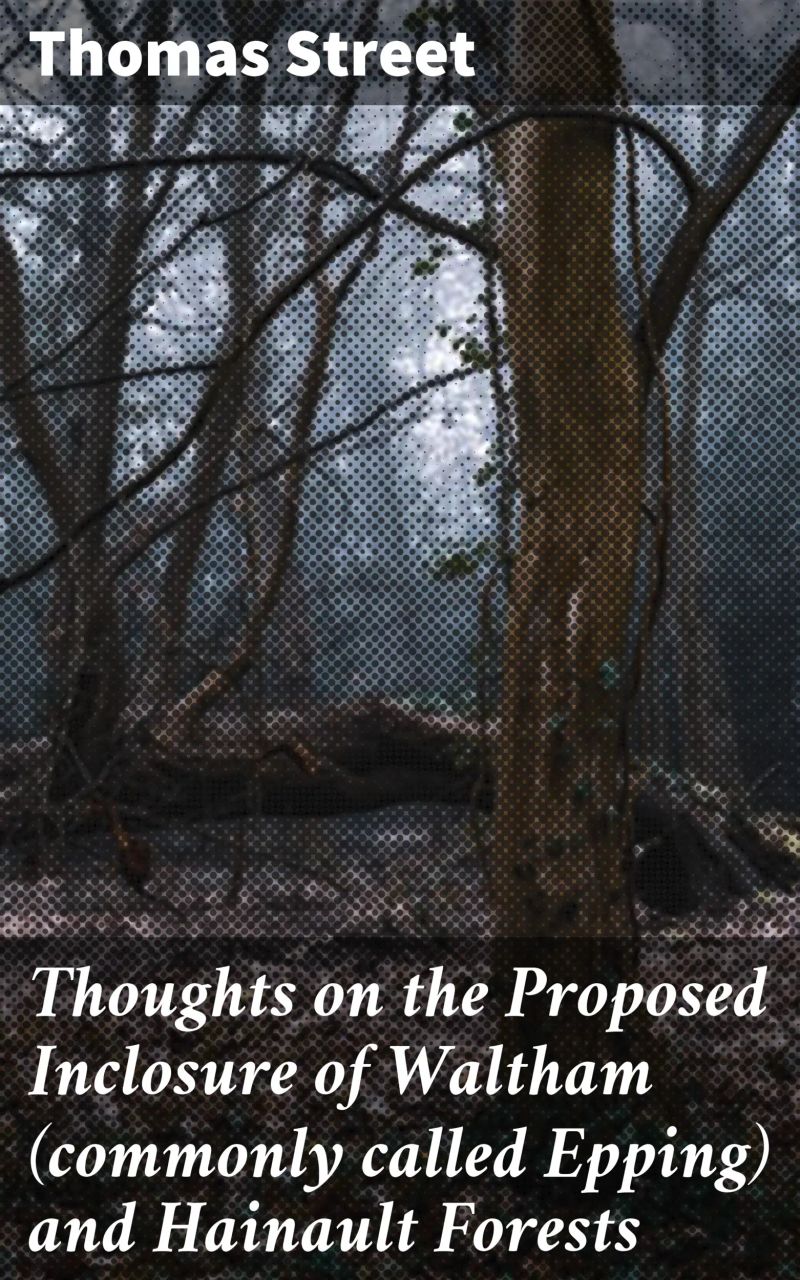 Thoughts on the Proposed Inclosure of Waltham (commonly called Epping) and Hainault Forests