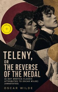 Teleny, or The Reverse of the Medal (A Gay Erotica Classic attributed to Oscar Wilde) (Annotated)