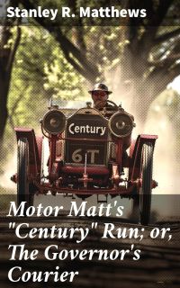 Motor Matt's "Century" Run; or, The Governor's Courier