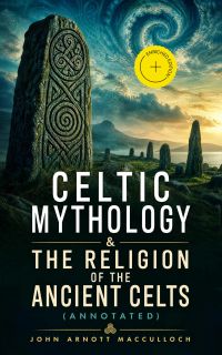 Celtic Mythology & The Religion of the Ancient Celts (Annotated)