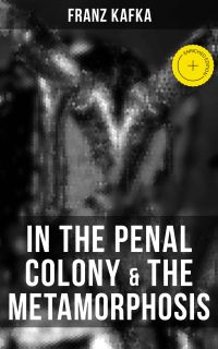 IN THE PENAL COLONY & THE METAMORPHOSIS