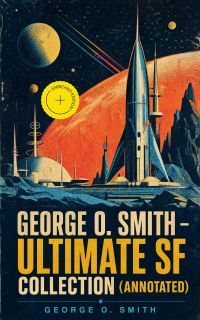 George O. Smith – Ultimate SF Collection (Annotated)