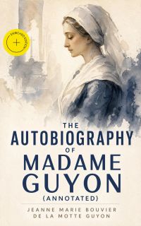 The Autobiography of Madame Guyon (Annotated)
