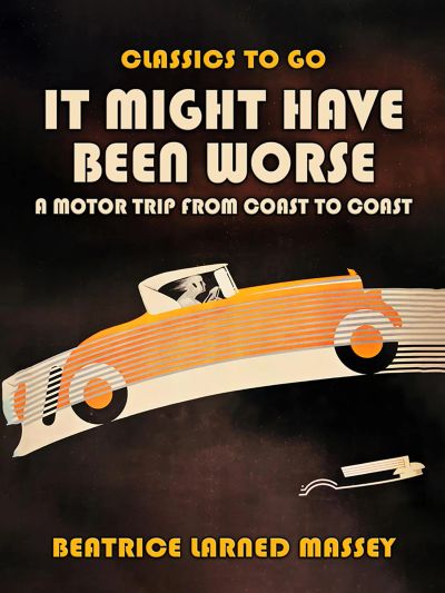 It MIght Have Been Worse, A Motor Trip From Coast To Coast