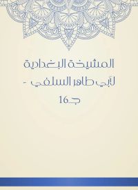 المشيخة البغدادية لأبي طاهر السلفي  - جـ16