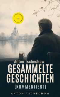 Anton Tschechow: Gesammelte Geschichten (Kommentiert)