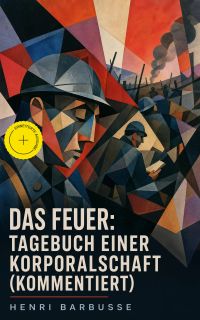 Das Feuer: Tagebuch einer Korporalschaft (Kommentiert)