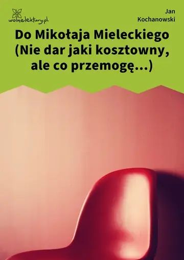 Do Mikołaja Mieleckiego (Nie dar jaki kosztowny, ale co przemogę...)