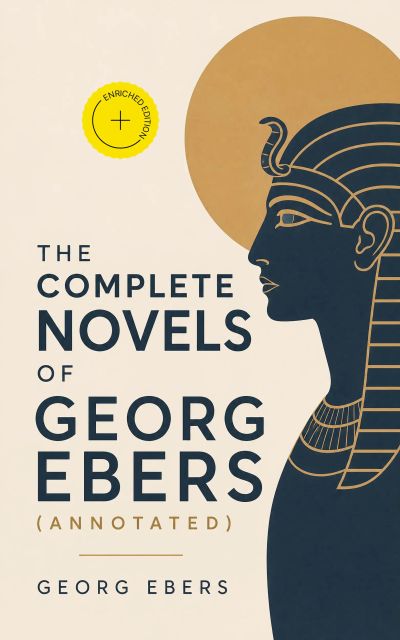 The Complete Novels of Georg Ebers (Annotated)