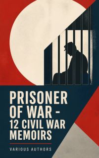 Prisoner of War - 12 Civil War Memoirs