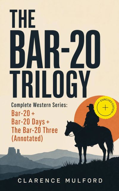 THE BAR-20 TRILOGY - Complete Western Series: Bar-20 + Bar-20 Days + The Bar-20 Three (Annotated)