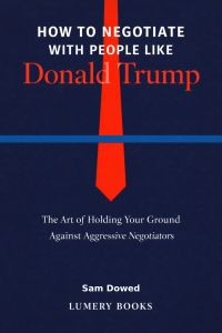 How to Negotiate with People Like Donald Trump