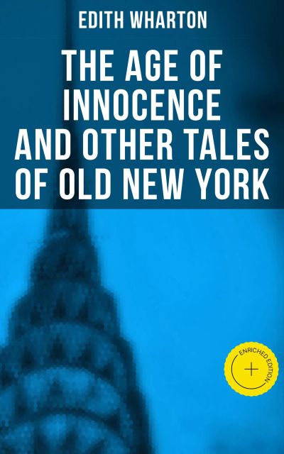 The Age of Innocence and Other Tales of Old New York
