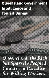 Queensland, the Rich but Sparsely Peopled Country, a Paradise for Willing Workers