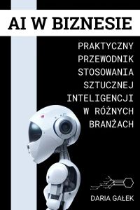 AI w Biznesie: Praktyczny Przewodnik Stosowania Sztucznej Inteligencji w Różnych Branżach