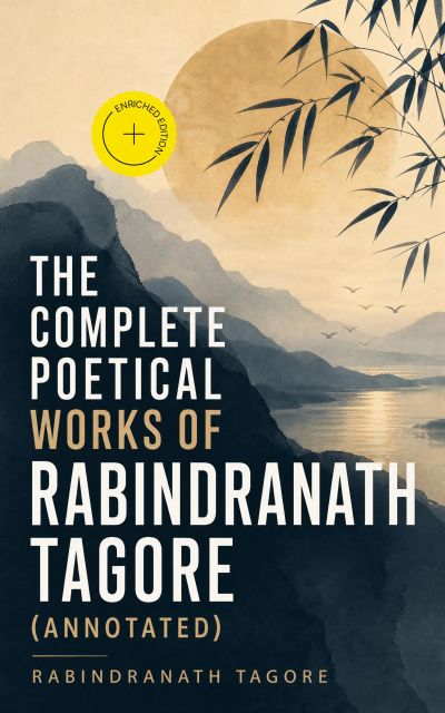 The Complete Poetical Works of Rabindranath Tagore (Annotated)