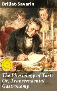 The Physiology of Taste; Or, Transcendental Gastronomy