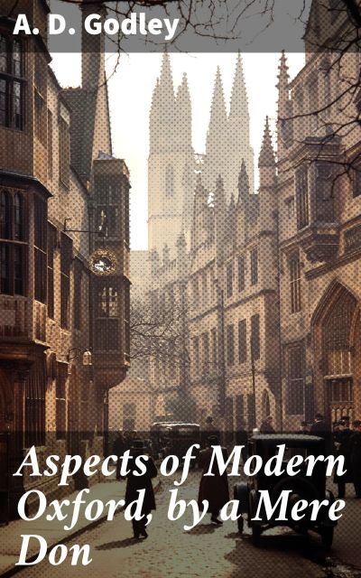 Aspects of Modern Oxford, by a Mere Don