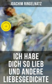 Ich habe dich so lieb und andere Liebesgedichte