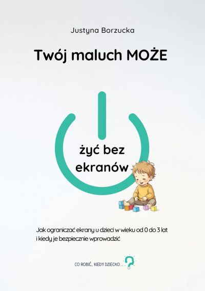 Twój maluch MOŻE żyć bez ekranów
