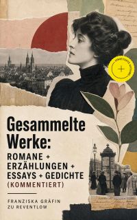 Gesammelte Werke: Romane + Erzählungen + Essays + Gedichte (Kommentiert)