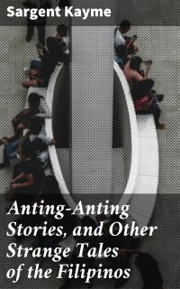 Anting-Anting Stories, and Other Strange Tales of the Filipinos