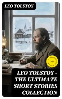 LEO TOLSTOY – The Ultimate Short Stories Collection