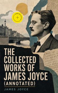 The Collected Works of James Joyce (Annotated)