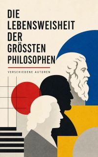 Die Lebensweisheit der größten Philosophen
