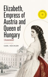 Elizabeth, Empress of Austria and Queen of Hungary (Annotated)