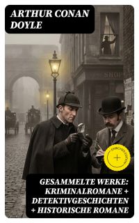 Gesammelte Werke: Kriminalromane + Detektivgeschichten + Historische Romane