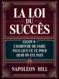 LA LOI DU SUCCÈS Leçon 9 - L'HABITUDE DE FAIRE PLUS QUE CE POUR QUOI ON EST PAYÉ (traduit)