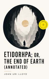 Etidorhpa; or, The End of Earth (Annotated)