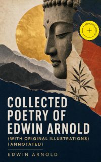 Collected Poetry of Edwin Arnold (With Original Illustrations) (Annotated)