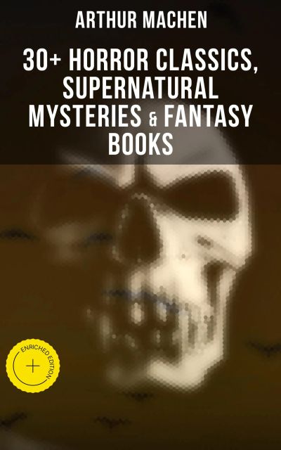Arthur Machen: 30+ Horror Classics, Supernatural Mysteries & Fantasy Books