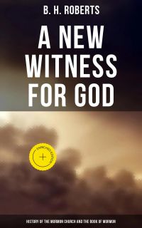 A New Witness for God: History of the Mormon Church and the Book of Mormon