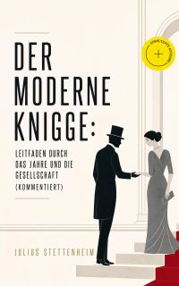 Der Moderne Knigge: Leitfaden durch das Jahre und die Gesellschaft (Kommentiert)