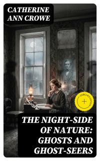 The Night-Side of Nature: Ghosts and Ghost-Seers