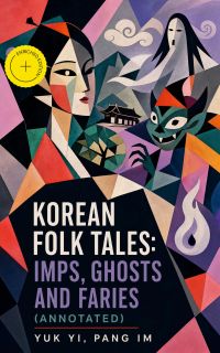 Korean Folk Tales: Imps, Ghosts and Faries (Annotated)