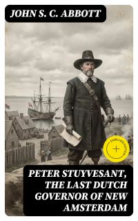 Peter Stuyvesant, the Last Dutch Governor of New Amsterdam