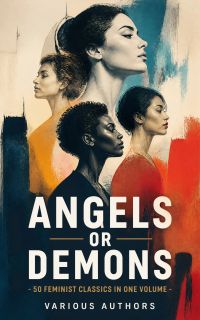 ANGELS OR DEMONS - 50 Feminist Classics in One Volume