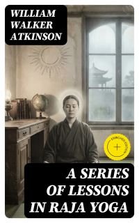 A Series of Lessons in Raja Yoga