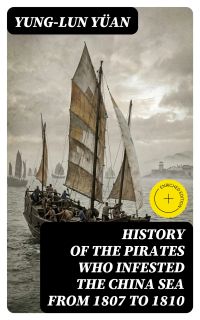 History of the Pirates Who Infested the China Sea From 1807 to 1810