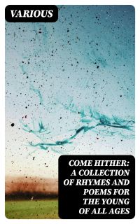 Come Hither: A Collection of Rhymes and Poems for the Young of All Ages