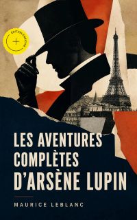 Les aventures complètes d'Arsène Lupin (Annoté)