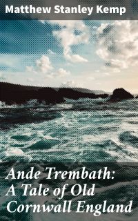 Ande Trembath: A Tale of Old Cornwall England